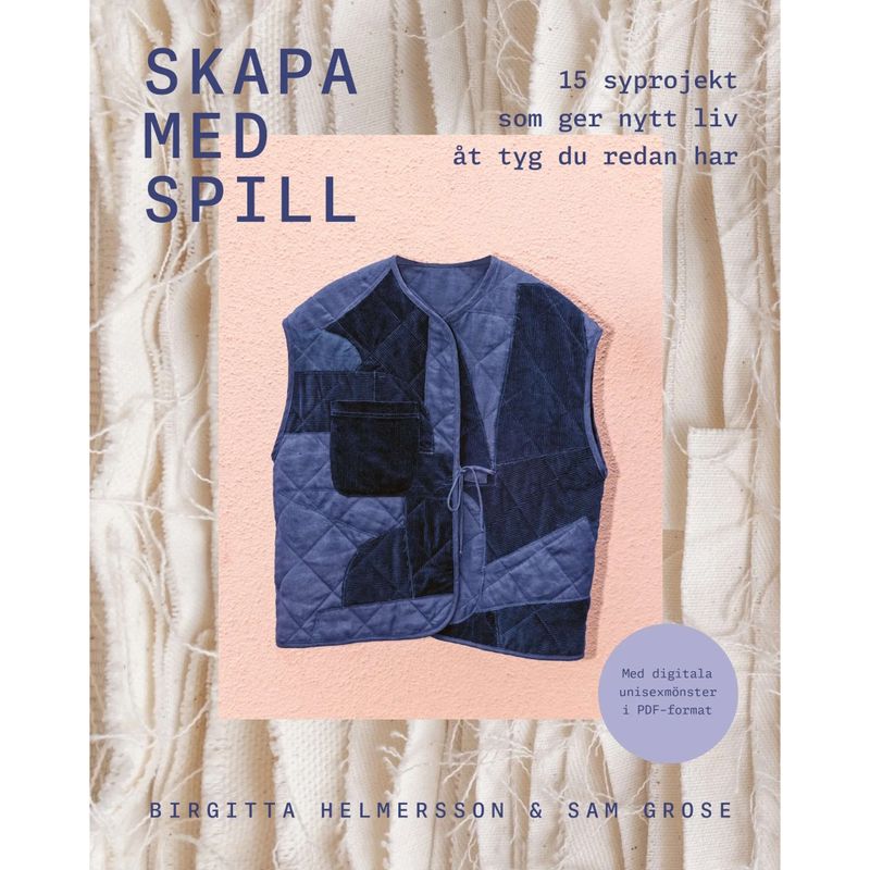 Skapa med spill : 15 syprojekt som ger nytt liv åt tyg du redan har
