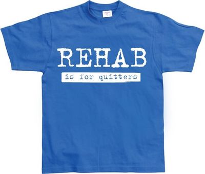 Rehab Is For Quitters