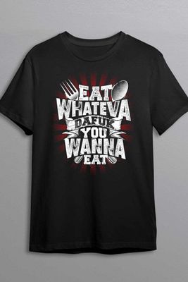 Eat whateva dafuk you wanna eat T-shirt