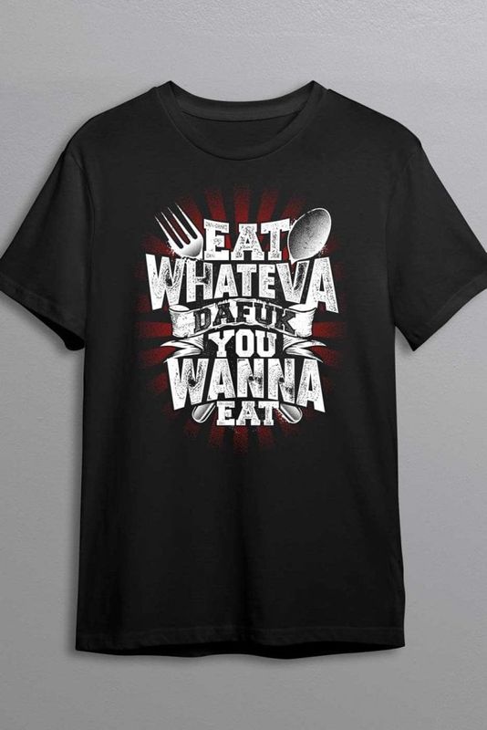 Eat whateva dafuk you wanna eat T-shirt