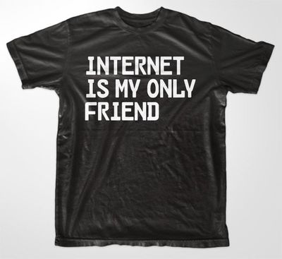 Internet Is My Only Friend
