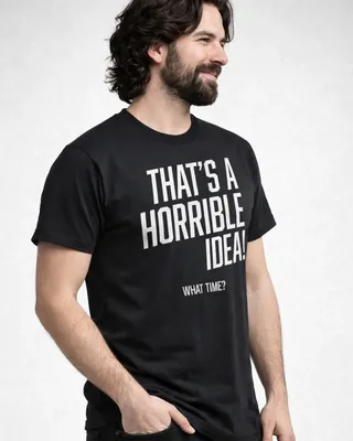 That's A Horrible Idea, What Time? T-Shirt