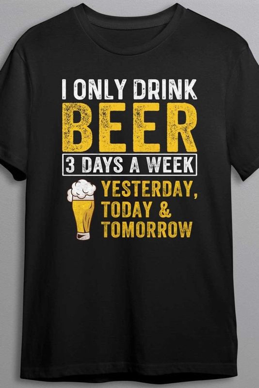 I only drink beer 3 days a week - T-shirt