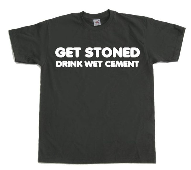 Get Stoned, Drink Wet Cement!