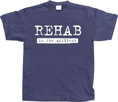 Rehab Is For Quitters