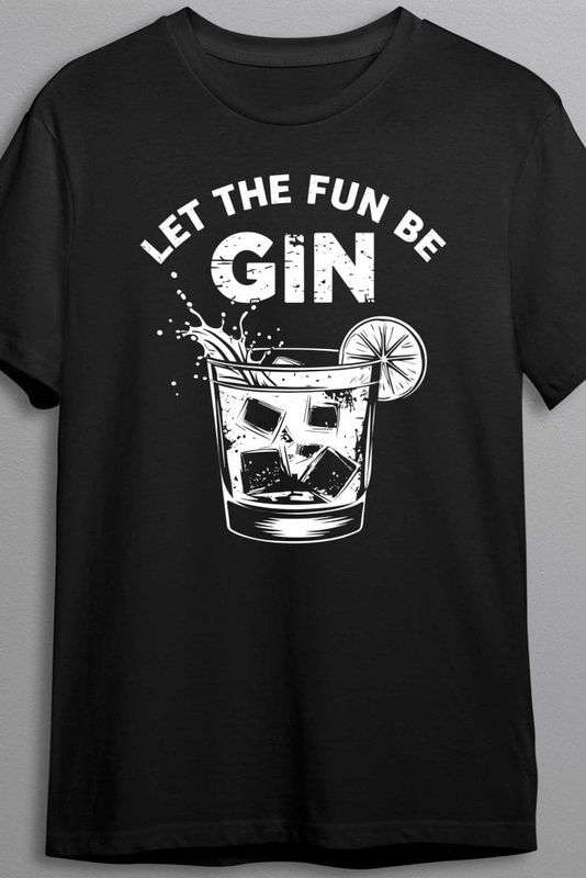 Let The Fun Be Gin – T-shirt