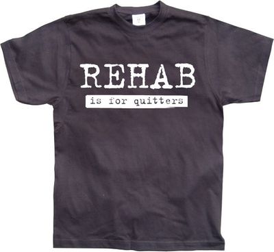 Rehab Is For Quitters