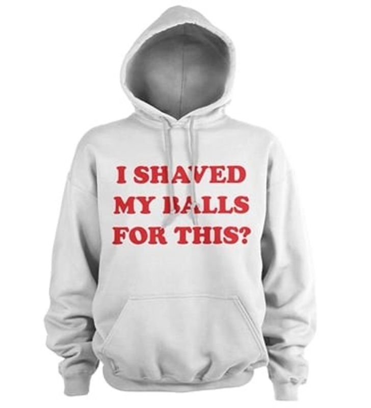 I Shaved My Balls For This Hoodie