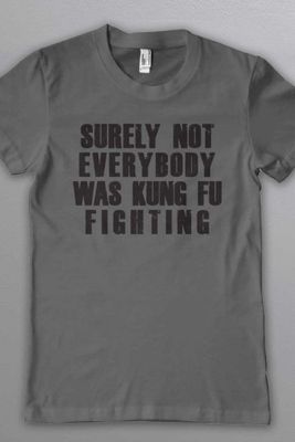 Surely Not Everybody Was Kung Fu Fighting T-Shirt