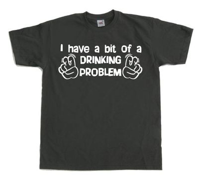 I Have A Bit Of A Drinking Problem