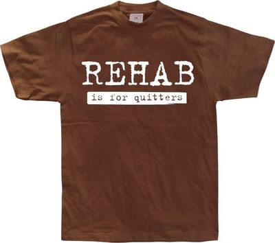 Rehab Is For Quitters
