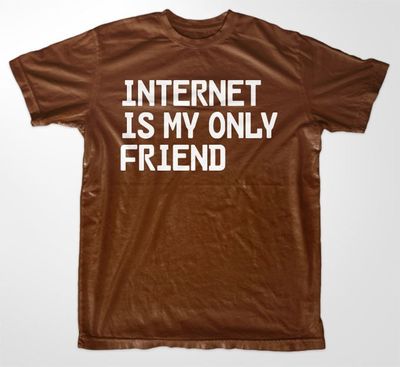 Internet Is My Only Friend