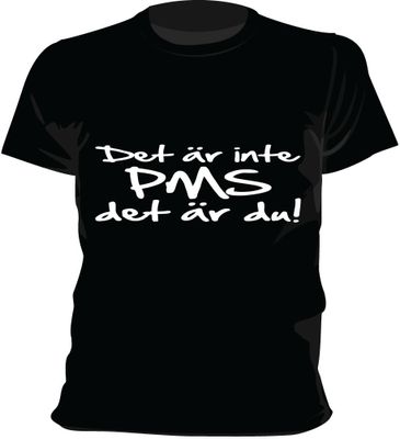 Det är inte PMS det är du!!