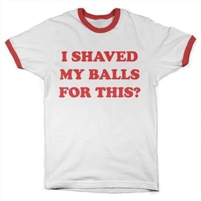 I Shaved My Balls For This Ringer T-shirt