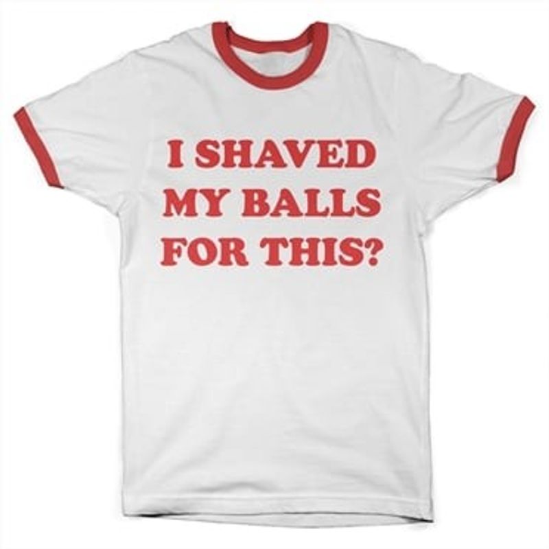 I Shaved My Balls For This Ringer T-shirt