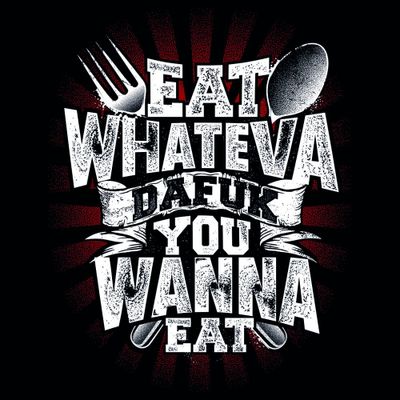 Eat whateva dafuk you wanna eat T-shirt