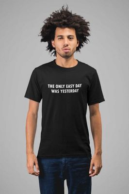 The only easy day was yesterday tee