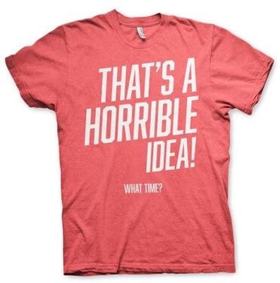 That's A Horrible Idea, What Time? T-Shirt
