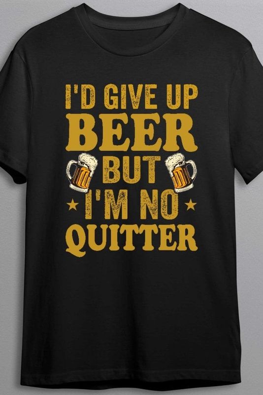 I'd give up beer - T-shirt