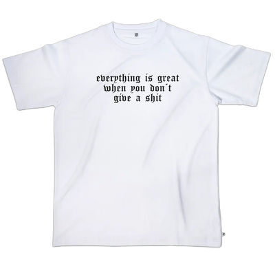 T-shirt Everything is great when