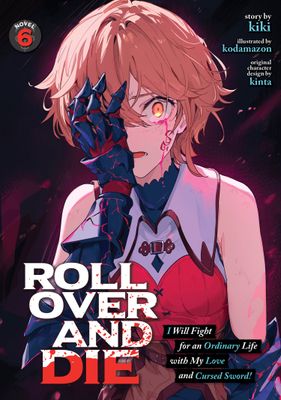ROLL OVER AND DIE: I WILL FIGHT FOR AN ORDINARY LIFE WITH MY LOVE AND CURSED SWORD! (LIGHT NOVEL) VOL. 6