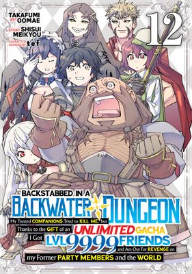 BACKSTABBED IN A BACKWATER DUNGEON: MY PARTY TRIED TO KILL ME, BUT THANKS TO AN INFINITE GACHA I GOT LVL 9999 FRIENDS AND AM OUT FOR REVENGE (MANGA) VOL. 12