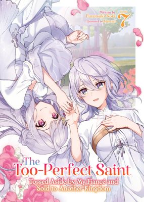 THE TOO-PERFECT SAINT: TOSSED ASIDE BY MY FIANCÉ AND SOLD TO ANOTHER KINGDOM (LIGHT NOVEL) VOL. 7