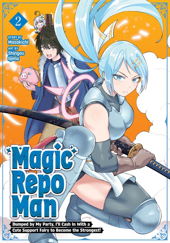 MAGIC REPO MAN: DUMPED BY MY PARTY, I'LL CASH IN WITH A CUTE SUPPORT FAIRY TO BECOME THE STRONGEST! VOL. 2