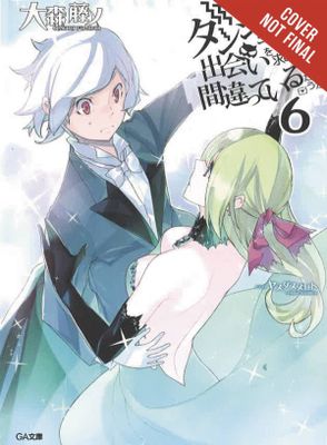 IS IT WRONG TRY PICK UP GIRLS IN DUNGEON NOVEL VOL 06