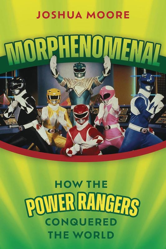 MORPHENOMENAL HOW POWER RANGERS CONQUERED THE WORLD SC