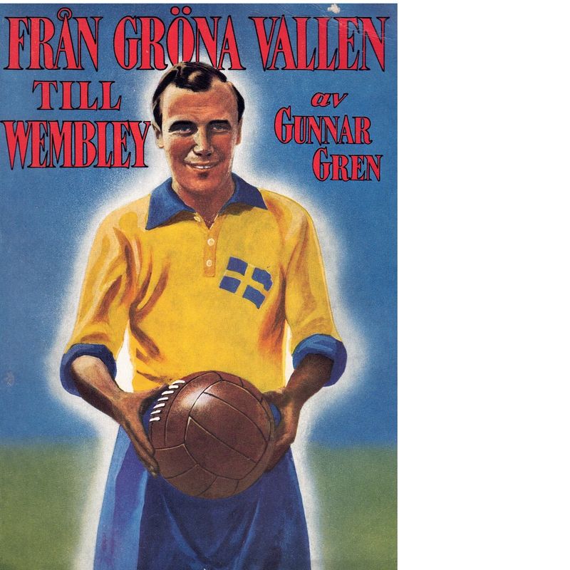 FRÅN GRÖNA VALLEN TILL WEMBLEY SC SIGNERAD AV GUNNAR GREN