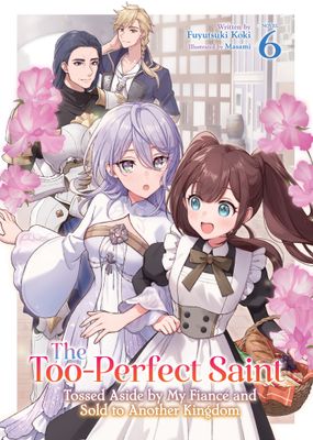 THE TOO-PERFECT SAINT: TOSSED ASIDE BY MY FIANCÃ© AND SOLD TO ANOTHER KINGDOM (LIGHT NOVEL) VOL. 6