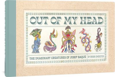 OUT OF MY HEAD IMAGINARY CREATURES OF JOSEPH BAQUE HC