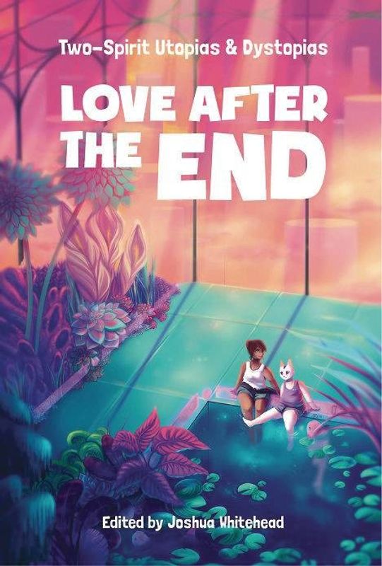LOVE AFTER THE END MMPB TWO-SPIRIT UTOPIAS & DYSTOPIAS