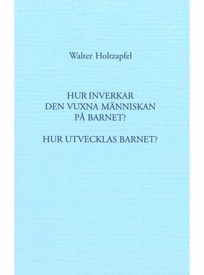 Hur inverkar den vuxna människan på barnet, Walter Holtzapfel