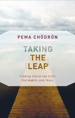 Taking the Leap : Freeing ourselves from old habits and fears - Pema Chödrön