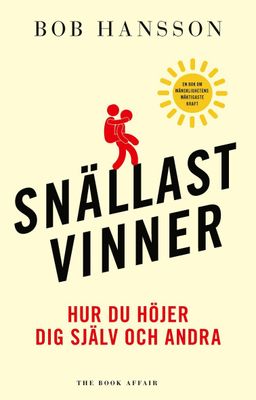 Snällast Vinner : Hur du höjer dig själv och andra - Bob Hansson