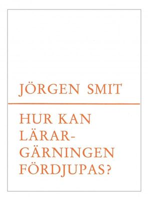Hur kan lärargärningen fördjupas?, Jörgen Smit