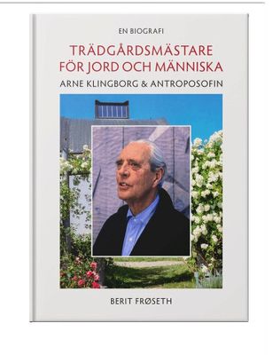 Trädgårdsmästare för jord och människa : Arne Klingborg och antroposofin - Berit Frøseth