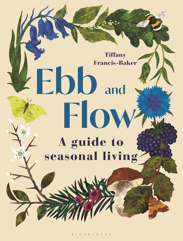 Ebb and Flow a Guide to Seasonal Living - Tiffany Francis-Baker