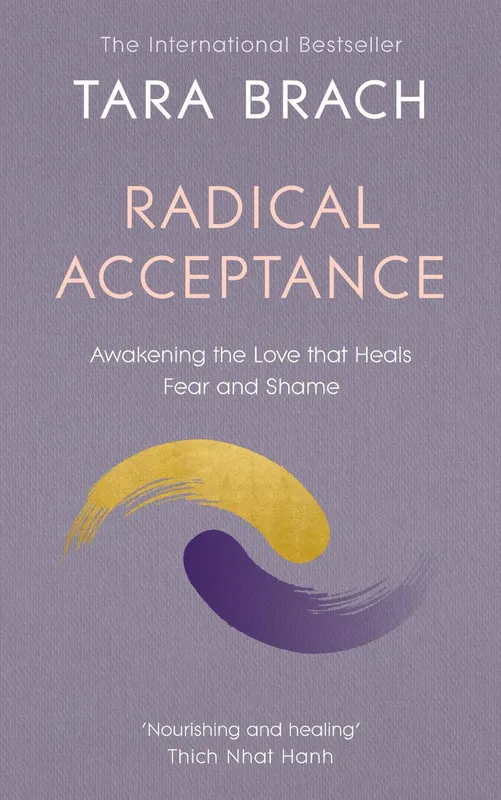 Radical Acceptance : Awakening the Love that heals fear and shame - Tara Brach