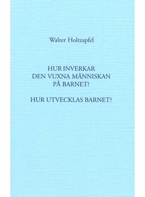 Hur inverkar den vuxna människan på barnet,Walter Holtzapfel