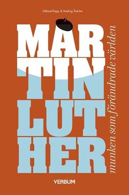 Martin Luther, munken som förändrade världen - Hedvig Åström, Mikael Rapp, Åke Bonnier