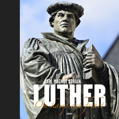 Luther - Om kamp och frihet - Carl Magnus Adrian
