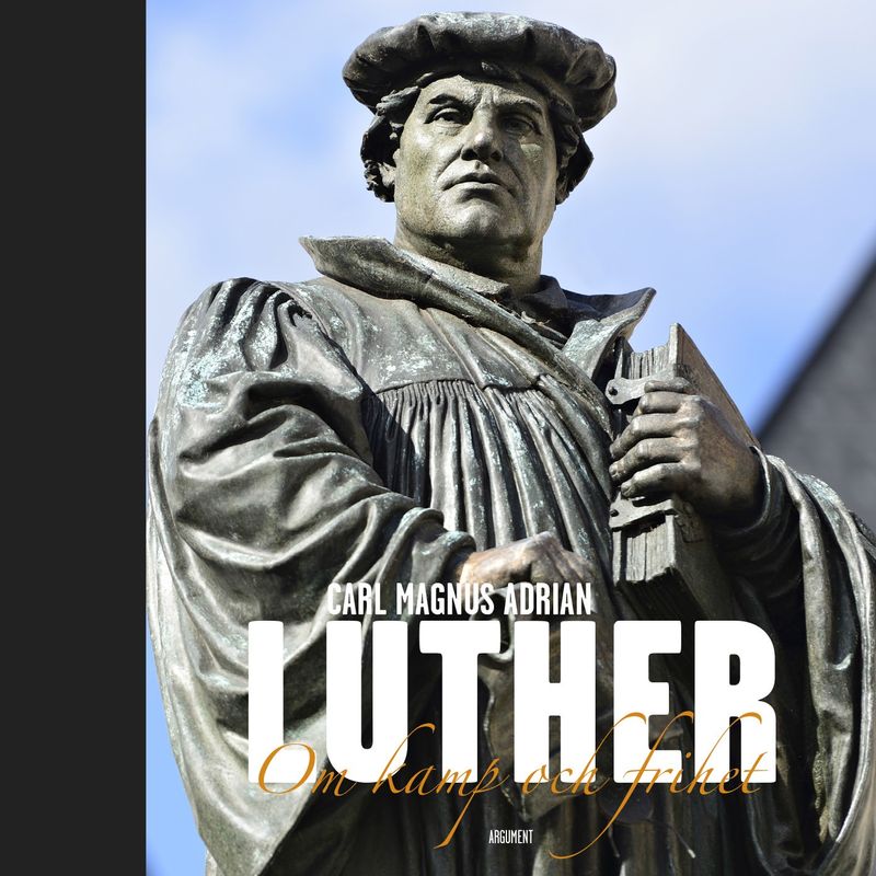 Luther - Om kamp och frihet - Carl Magnus Adrian