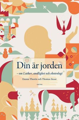 Din är jorden - om Luther, andlighet och ekoteologi - Emma Thorén och Thomas Stoor