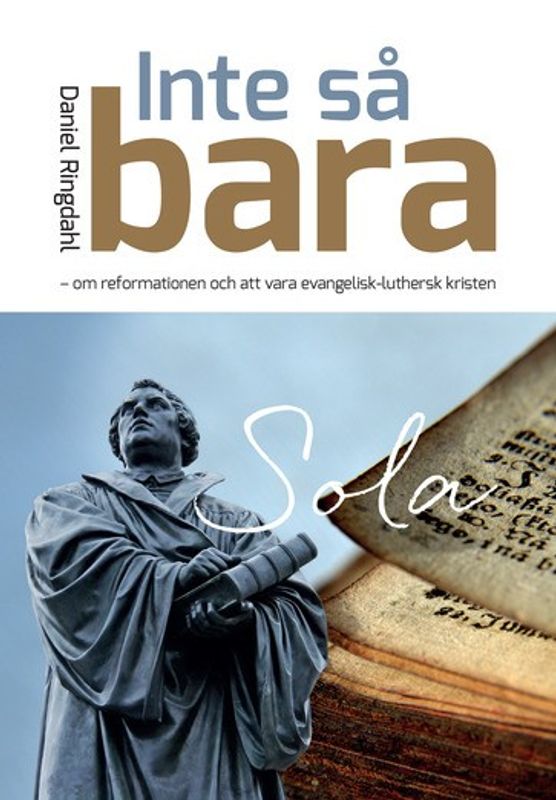 Inte så bara - om reformationen och att vara evangelisk-luthersk kristen - Daniel Ringdahl