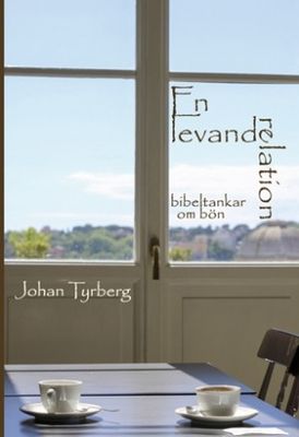 En levande relation - bibeltankar om bön - Johan Tyrberg