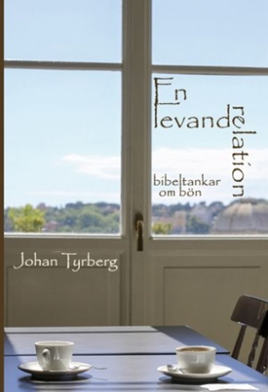 En levande relation - bibeltankar om bön - Johan Tyrberg