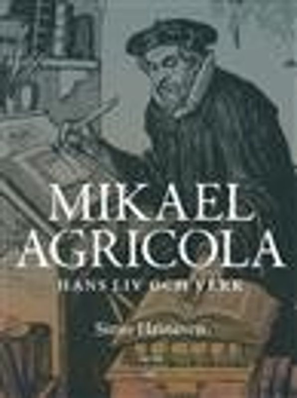 Mikael Agricola - Hans liv och verk - Simo Heininen